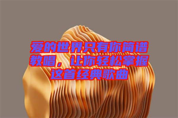 愛的世界只有你簡譜教唱，讓你輕松掌握這首經典歌曲