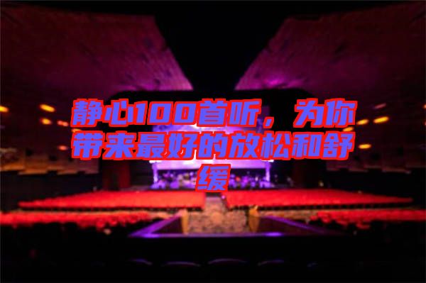 靜心100首聽，為你帶來最好的放松和舒緩