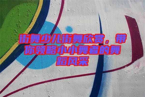 街舞少兒街舞欣賞，帶你領略小小舞者的舞蹈風采