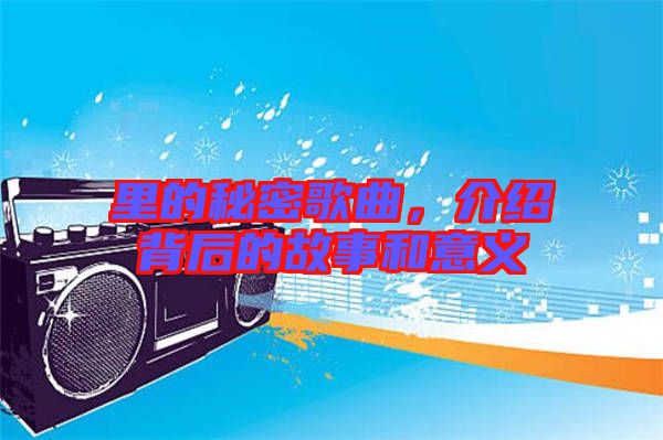 里的秘密歌曲，介紹背后的故事和意義