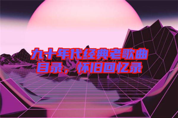 九十年代經典老歌曲目錄，懷舊回憶錄