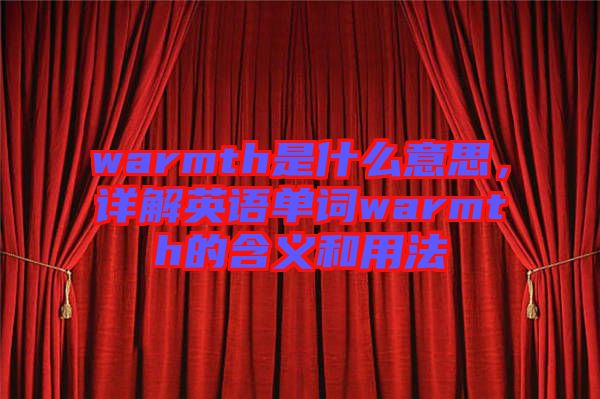 warmth是什么意思，詳解英語單詞warmth的含義和用法