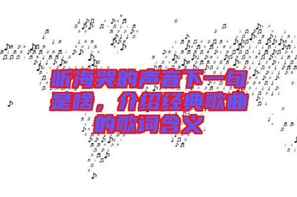 聽?？薜穆曇粝乱痪涫巧?，介紹經(jīng)典歌曲的歌詞含義