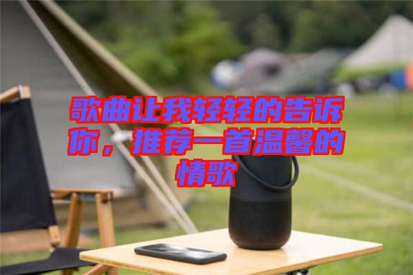 歌曲讓我輕輕的告訴你，推薦一首溫馨的情歌
