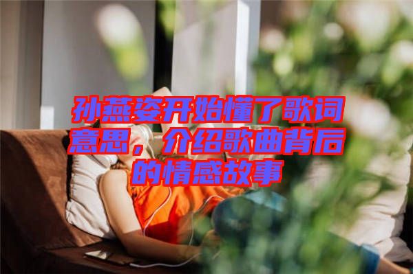 孫燕姿開始懂了歌詞意思，介紹歌曲背后的情感故事