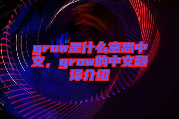 grow是什么意思中文，grow的中文翻譯介紹