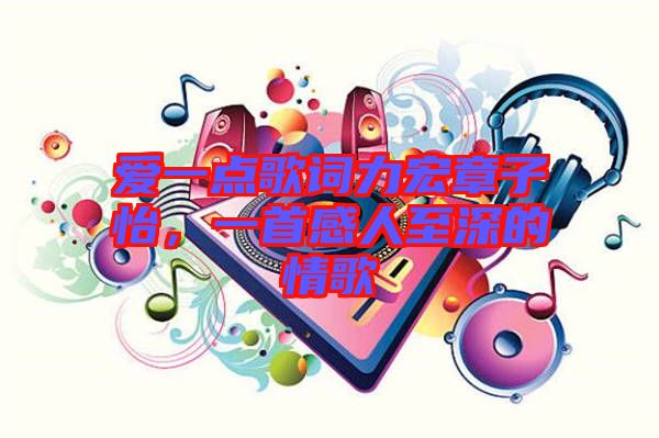 愛一點歌詞力宏章子怡，一首感人至深的情歌
