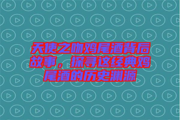 天使之吻雞尾酒背后故事，探尋這經典雞尾酒的歷史淵源