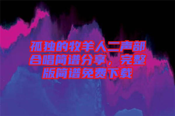 孤獨的牧羊人二聲部合唱簡譜分享，完整版簡譜免費下載