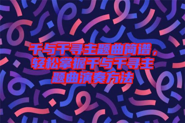 千與千尋主題曲簡譜，輕松掌握千與千尋主題曲演奏方法