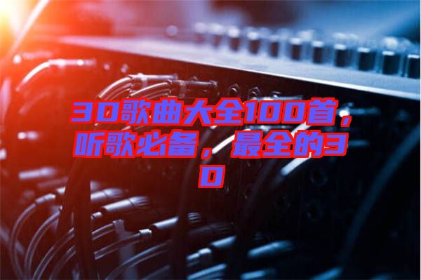 3D歌曲大全100首，聽歌必備，最全的3D