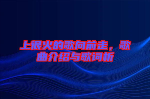 上很火的歌向前走，歌曲介紹與歌詞析