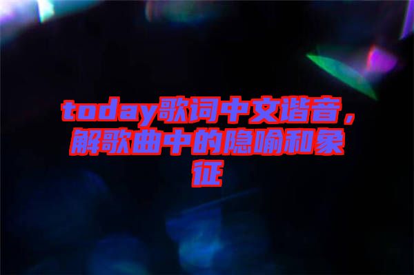 today歌詞中文諧音，解歌曲中的隱喻和象征