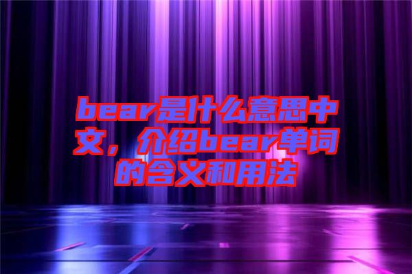 bear是什么意思中文，介紹bear單詞的含義和用法