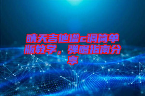晴天吉他譜c調(diào)簡單版教學，彈唱指南分享