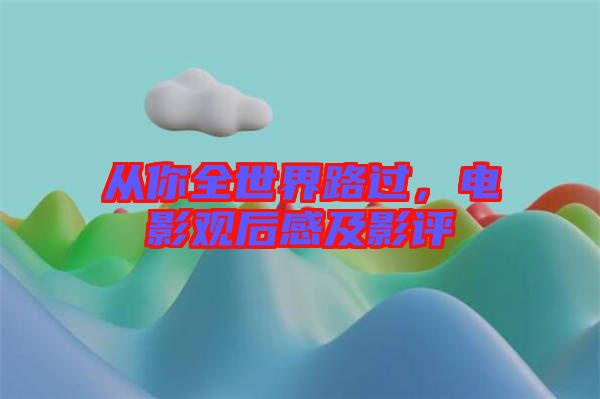 從你全世界路過，電影觀后感及影評