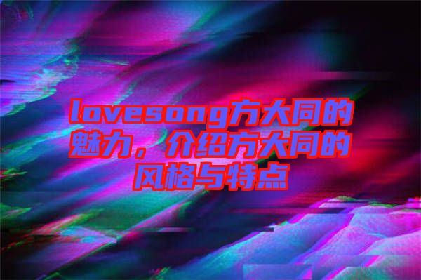 lovesong方大同的魅力，介紹方大同的風格與特點