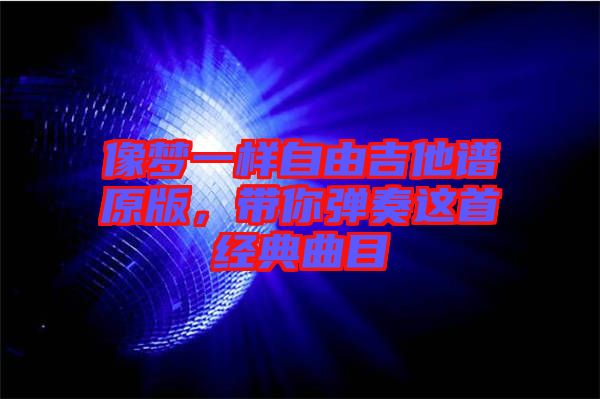 像夢一樣自由吉他譜原版，帶你彈奏這首經典曲目
