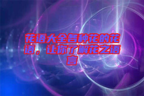 花語(yǔ)大全各種花的花語(yǔ)，讓你了解花之語(yǔ)言