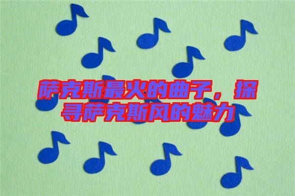 薩克斯最火的曲子，探尋薩克斯風的魅力