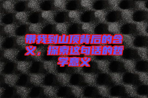 帶我到山頂背后的含義，探索這句話的哲學意義