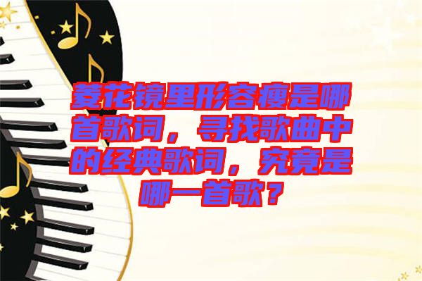 菱花鏡里形容瘦是哪首歌詞，尋找歌曲中的經典歌詞，究竟是哪一首歌？