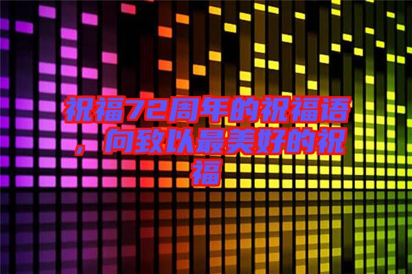 祝福72周年的祝福語，向致以最美好的祝福