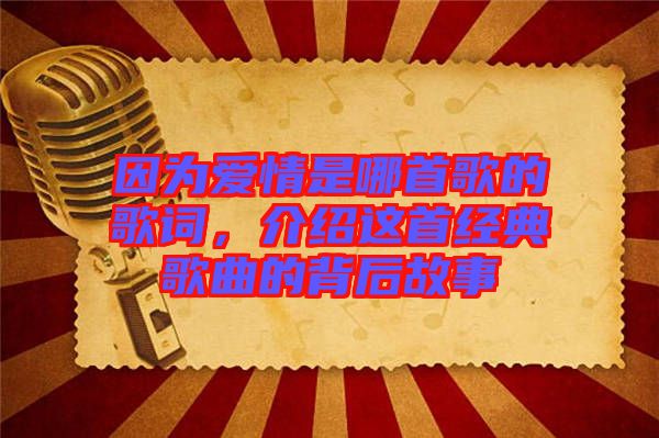 因?yàn)閻?ài)情是哪首歌的歌詞，介紹這首經(jīng)典歌曲的背后故事