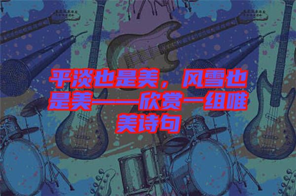 平淡也是美，風雪也是美——欣賞一組唯美詩句