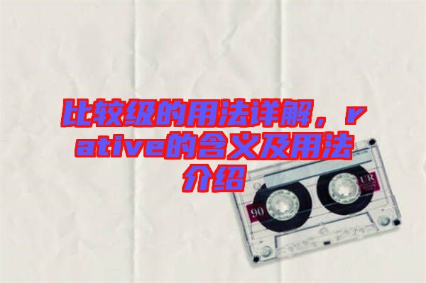 比較級的用法詳解，rative的含義及用法介紹