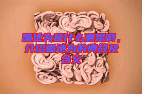 畫(huà)地為是什么意思啊，介紹畫(huà)地為的典故及含義