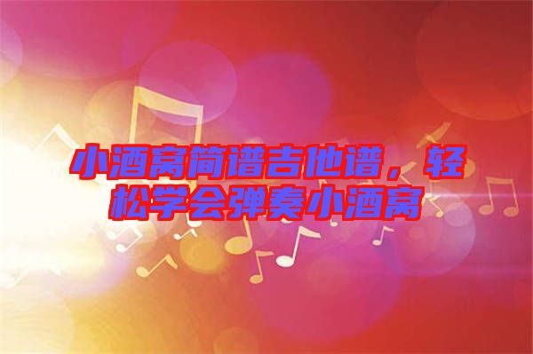 小酒窩簡譜吉他譜，輕松學會彈奏小酒窩