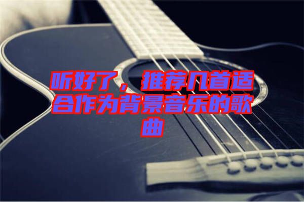 聽好了，推薦幾首適合作為背景音樂的歌曲