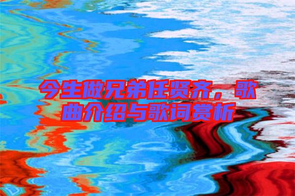 今生做兄弟任賢齊，歌曲介紹與歌詞賞析
