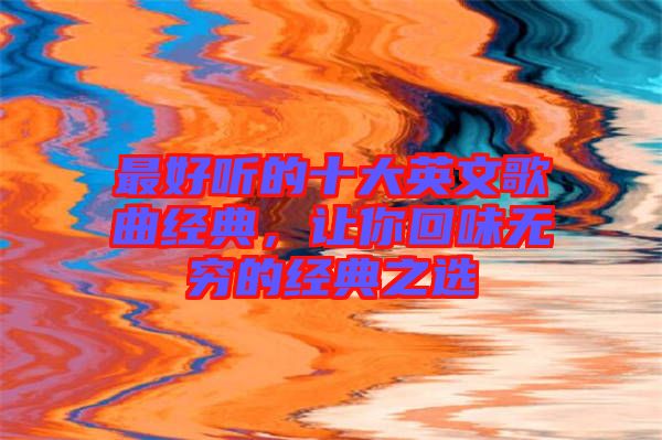 最好聽的十大英文歌曲經典，讓你回味無窮的經典之選