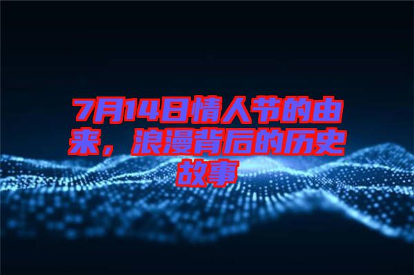 7月14日情人節(jié)的由來(lái)，浪漫背后的歷史故事