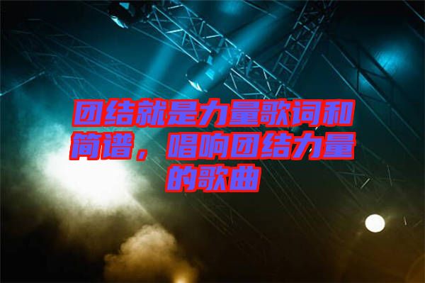 團結就是力量歌詞和簡譜，唱響團結力量的歌曲