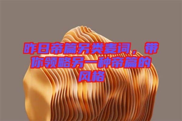 昨日帝篇另類麥詞，帶你領略另一種帝篇的風格