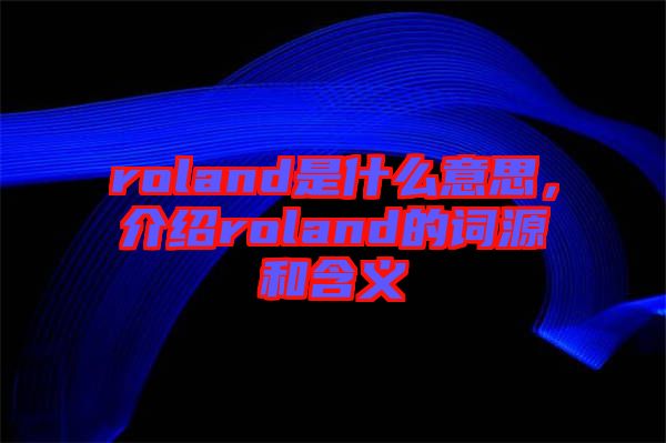 roland是什么意思，介紹roland的詞源和含義