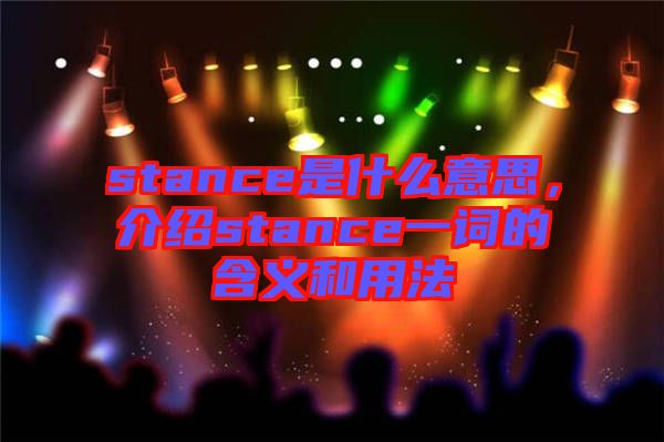 stance是什么意思，介紹stance一詞的含義和用法
