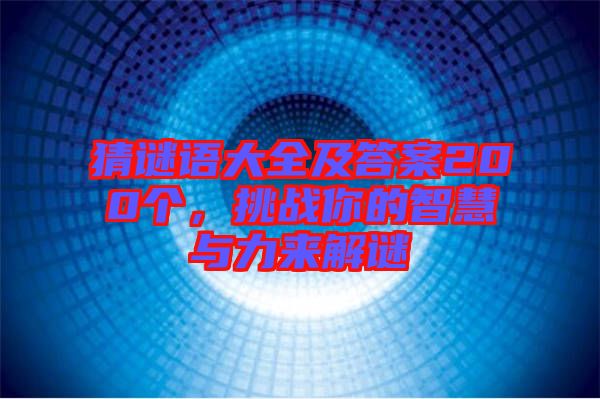 猜謎語大全及答案200個，挑戰你的智慧與力來解謎