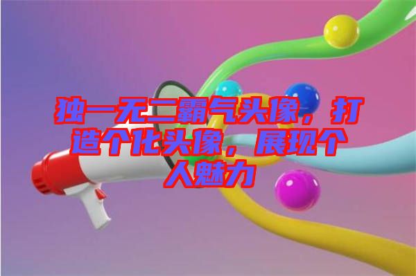 獨一無二霸氣頭像，打造個化頭像，展現個人魅力