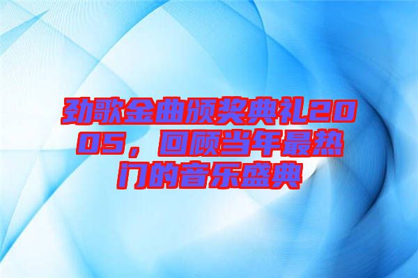 勁歌金曲頒獎典禮2005，回顧當(dāng)年最熱門的音樂盛典