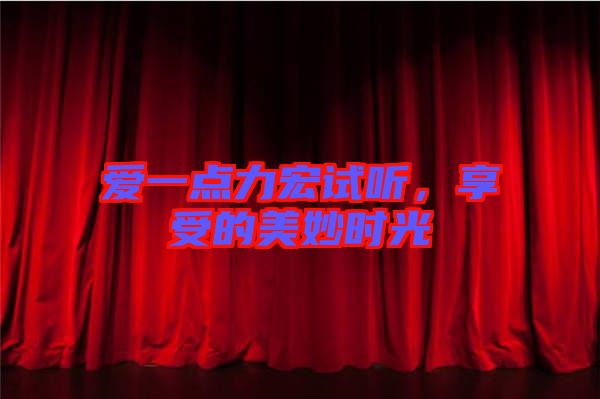 愛一點(diǎn)力宏試聽，享受的美妙時(shí)光
