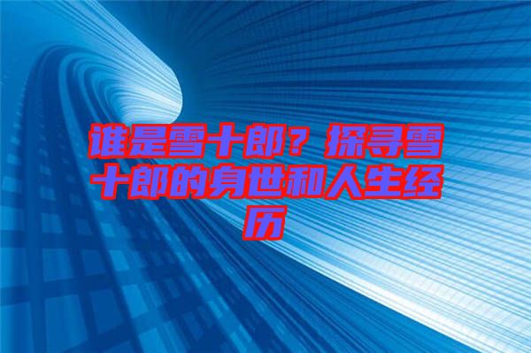 誰(shuí)是雪十郎？探尋雪十郎的身世和人生經(jīng)歷