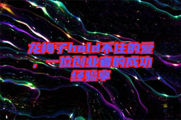 龍梅子hold不住的愛，一位創業者的成功經驗享
