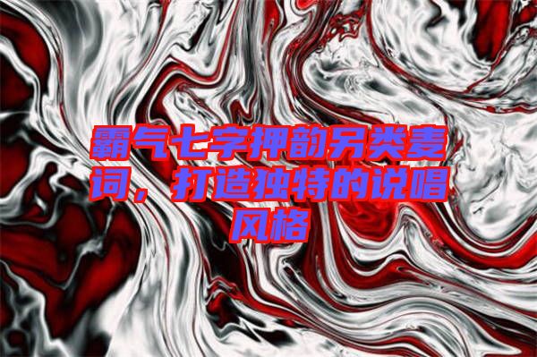 霸氣七字押韻另類麥詞，打造獨特的說唱風格