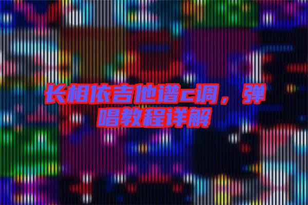 長相依吉他譜c調，彈唱教程詳解