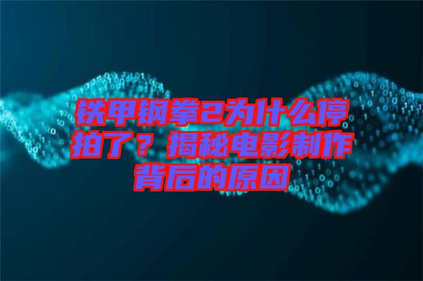 鐵甲鋼拳2為什么停拍了？揭秘電影制作背后的原因