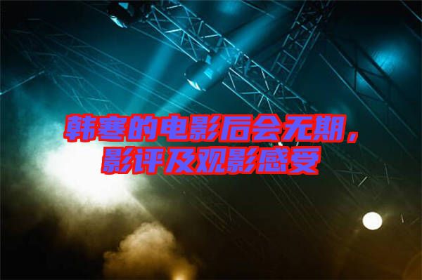韓寒的電影后會(huì)無(wú)期，影評(píng)及觀(guān)影感受